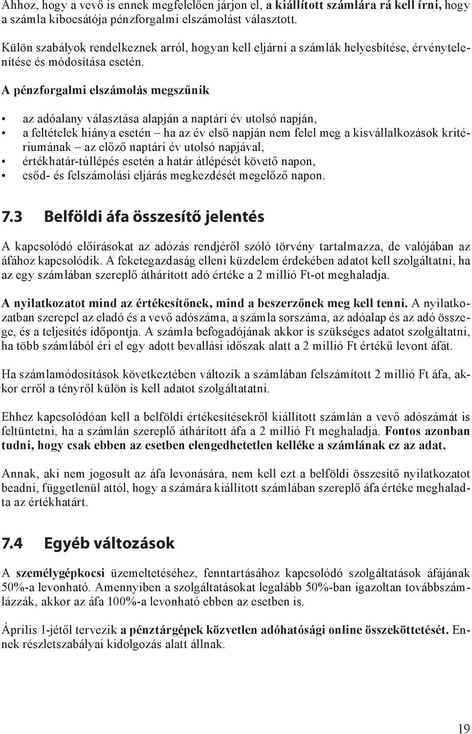 A pénzforgalmi elszámolás megszűnik az adóalany választása alapján a naptári év utolsó napján, a feltételek hiánya esetén ha az év első napján nem felel meg a kisvállalkozások kritériumának az előző