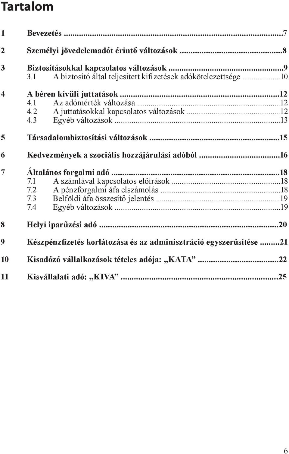 ..15 6 Kedvezmények a szociális hozzájárulási adóból...16 7 Általános forgalmi adó...18 7.1 A számlával kapcsolatos előírások...18 7.2 A pénzforgalmi áfa elszámolás...18 7.3 Belföldi áfa összesítő jelentés.