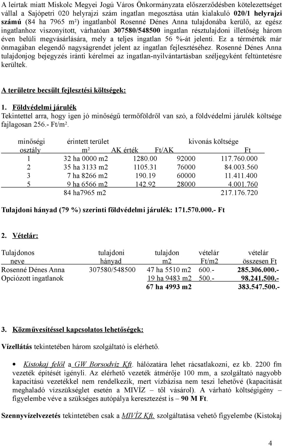 ingatlan 56 %-át jelenti. Ez a térmérték már önmagában elegendő nagyságrendet jelent az ingatlan fejlesztéséhez.