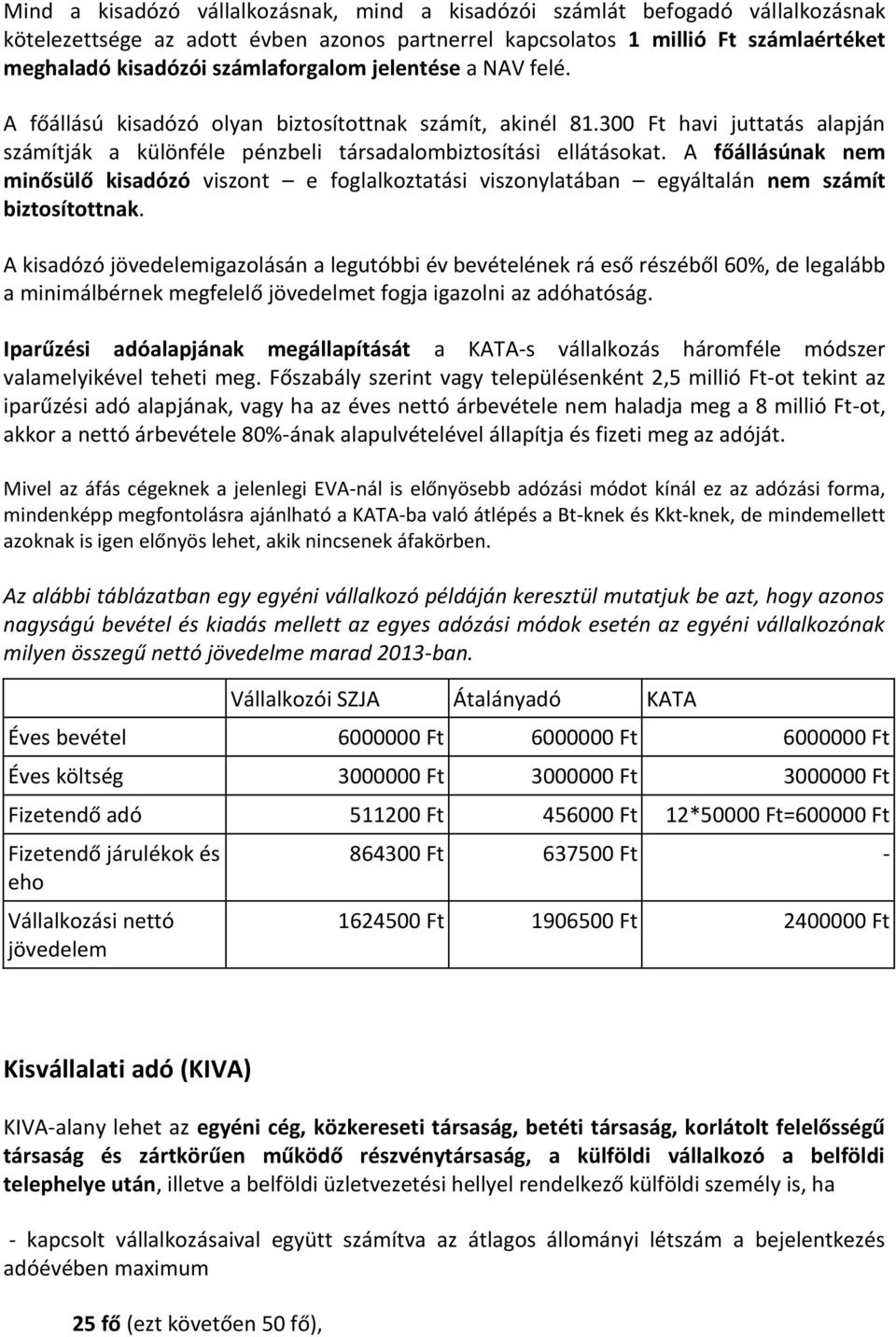 A főállásúnak nem minősülő kisadózó viszont e foglalkoztatási viszonylatában egyáltalán nem számít biztosítottnak.