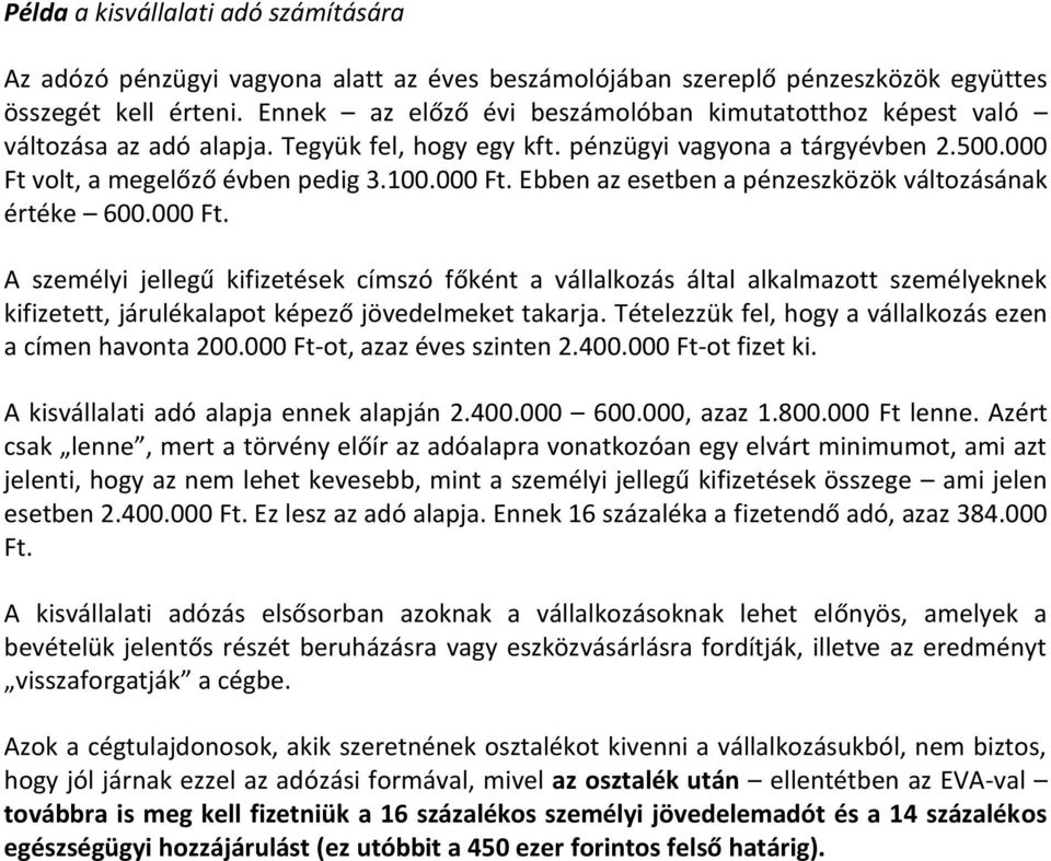 volt, a megelőző évben pedig 3.100.000 Ft. Ebben az esetben a pénzeszközök változásának értéke 600.000 Ft. A személyi jellegű kifizetések címszó főként a vállalkozás által alkalmazott személyeknek kifizetett, járulékalapot képező jövedelmeket takarja.