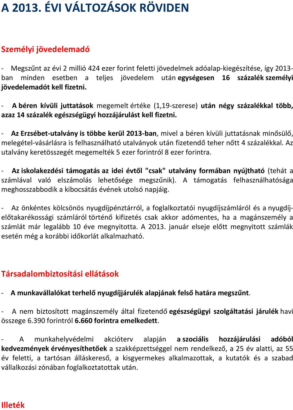 százalék személyi jövedelemadót kell fizetni. - A béren kívüli juttatások megemelt értéke (1,19-szerese) után négy százalékkal több, azaz 14 százalék egészségügyi hozzájárulást kell fizetni.