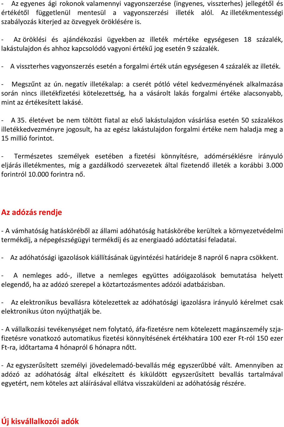 - Az öröklési és ajándékozási ügyekben az illeték mértéke egységesen 18 százalék, lakástulajdon és ahhoz kapcsolódó vagyoni értékű jog esetén 9 százalék.