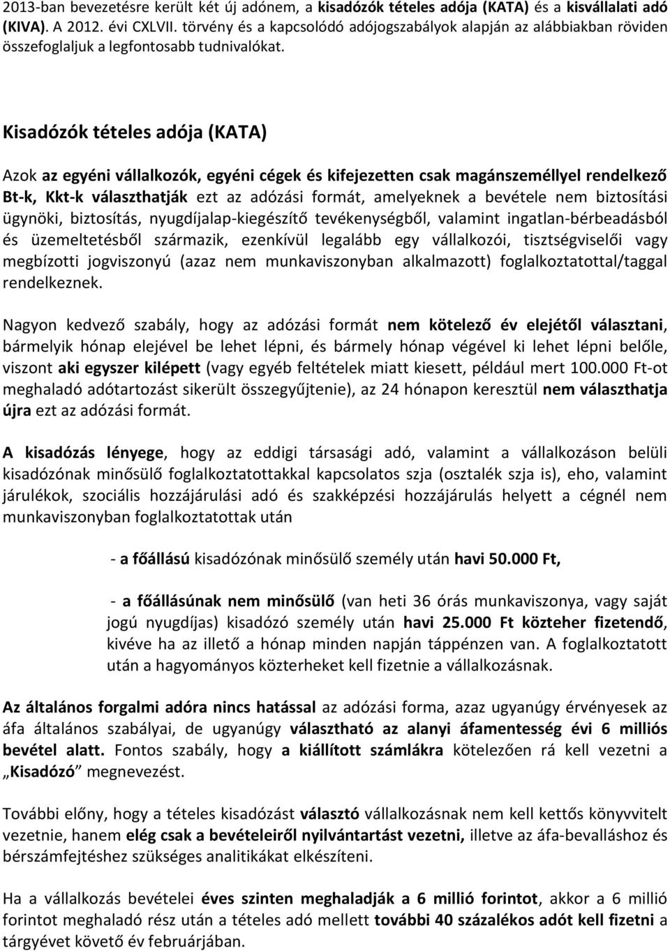 Kisadózók tételes adója (KATA) Azok az egyéni vállalkozók, egyéni cégek és kifejezetten csak magánszeméllyel rendelkező Bt-k, Kkt-k választhatják ezt az adózási formát, amelyeknek a bevétele nem