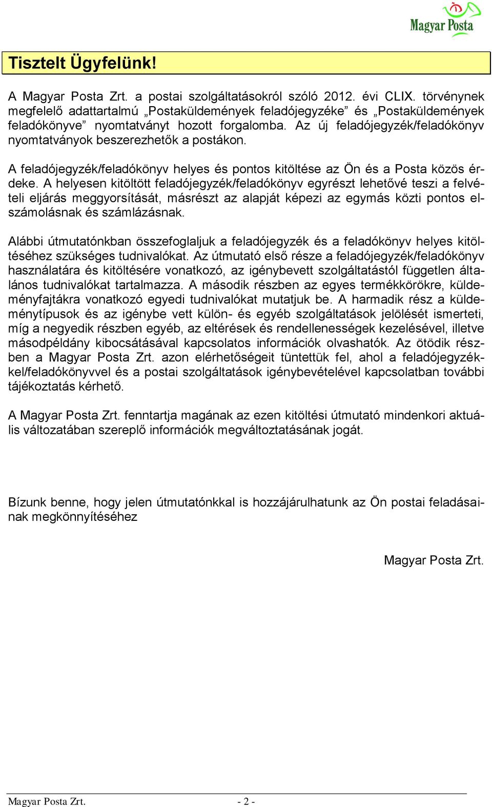 Az új feladójegyzék/feladókönyv nyomtatványok beszerezhetők a postákon. A feladójegyzék/feladókönyv helyes és pontos kitöltése az Ön és a Posta közös érdeke.