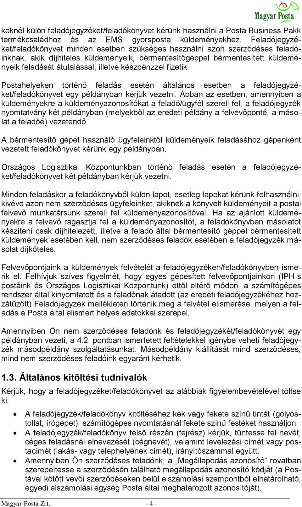 illetve készpénzzel fizetik. Postahelyeken történő feladás esetén általános esetben a feladójegyzéket/feladókönyvet egy példányban kérjük vezetni.