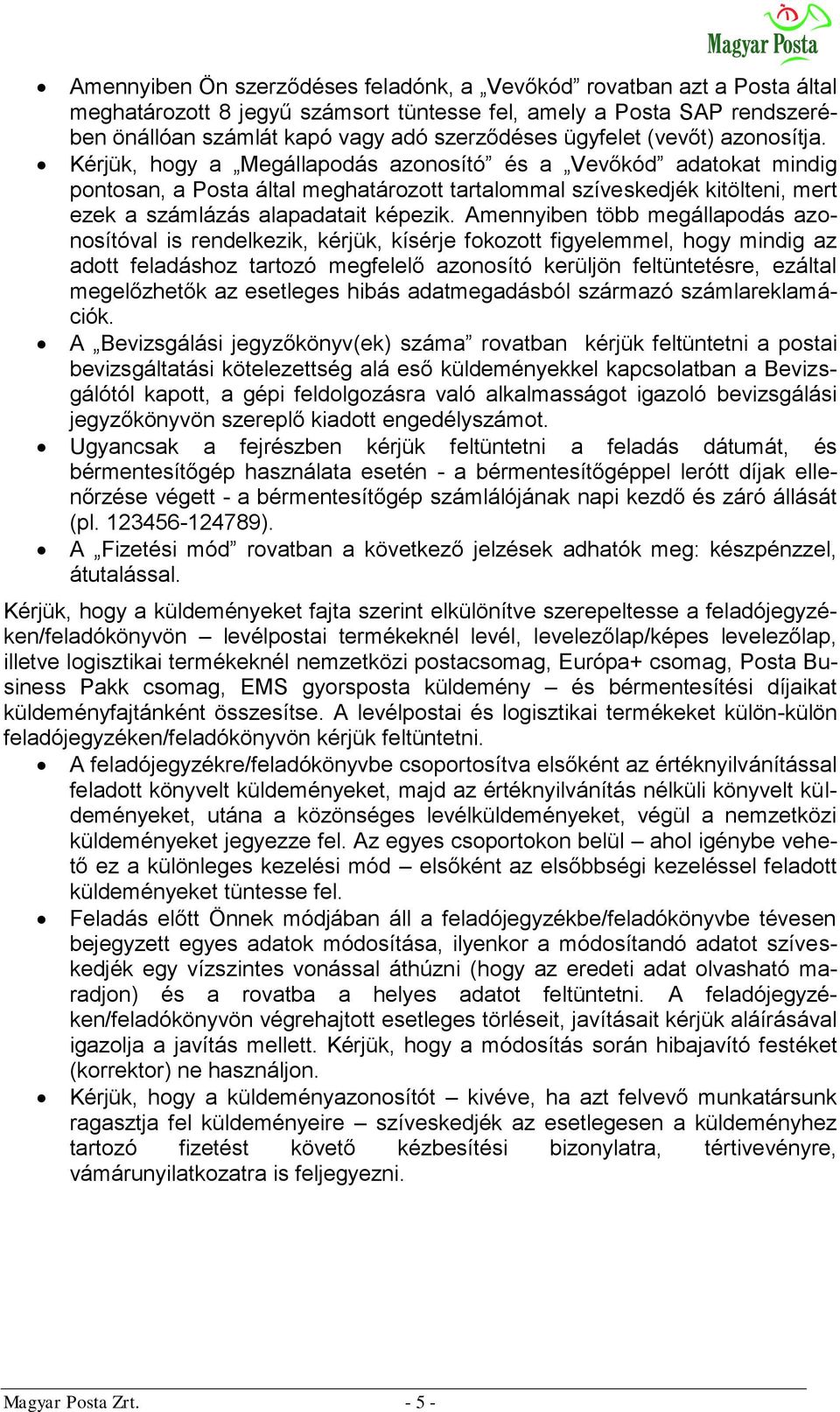 Kérjük, hogy a Megállapodás azonosító és a Vevőkód adatokat mindig pontosan, a Posta által meghatározott tartalommal szíveskedjék kitölteni, mert ezek a számlázás alapadatait képezik.