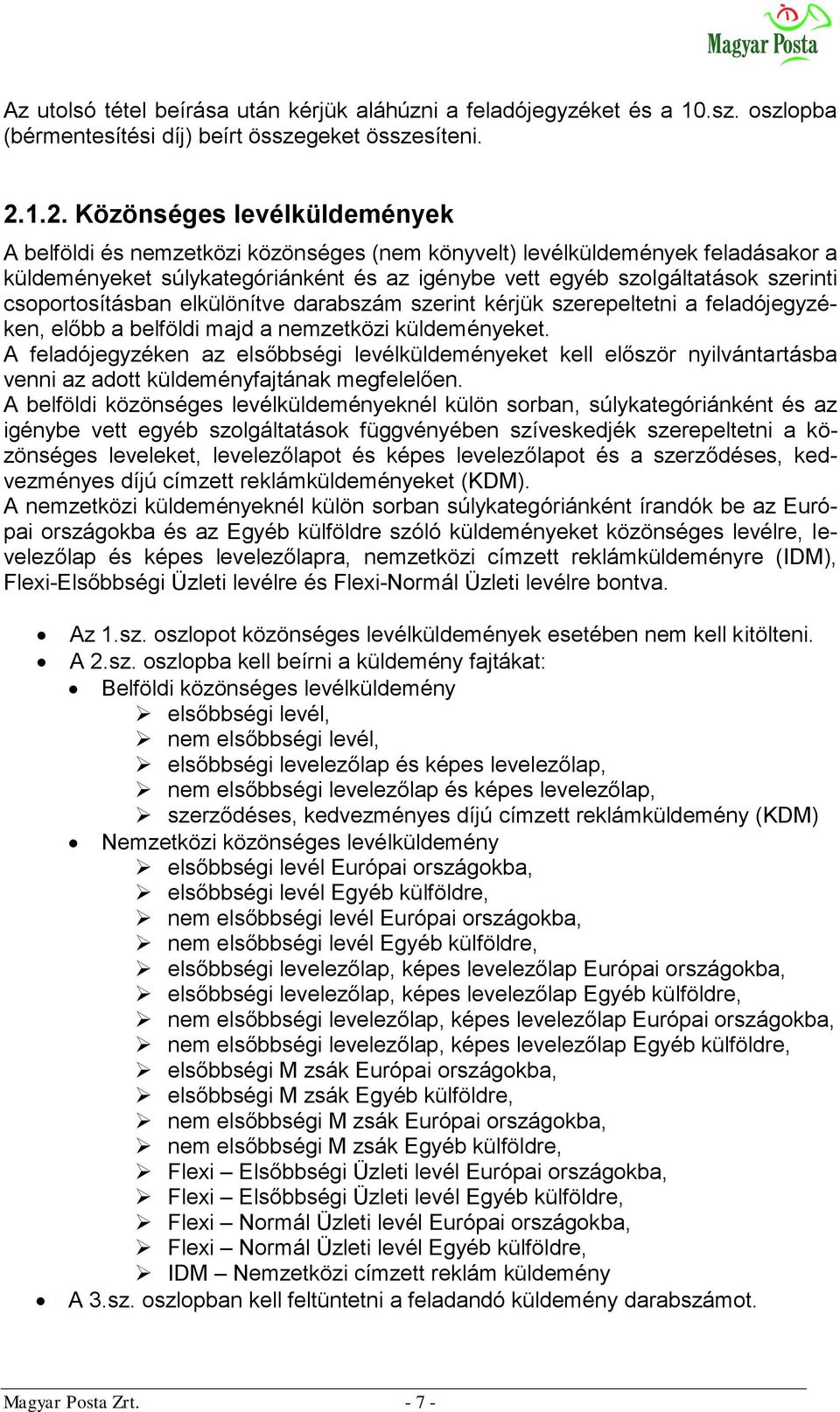 csoportosításban elkülönítve darabszám szerint kérjük szerepeltetni a feladójegyzéken, előbb a belföldi majd a nemzetközi küldeményeket.