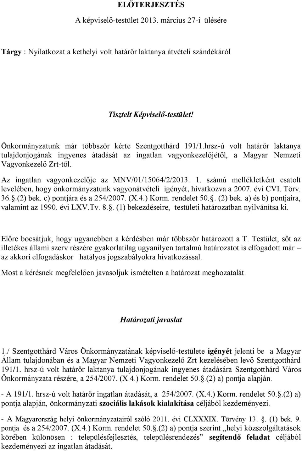 Az ingatlan vagyonkezelője az MNV/01/15064/2/2013. 1. számú mellékletként csatolt levelében, hogy önkormányzatunk vagyonátvételi igényét, hivatkozva a 2007. évi CVI. Törv. 36..(2) bek.