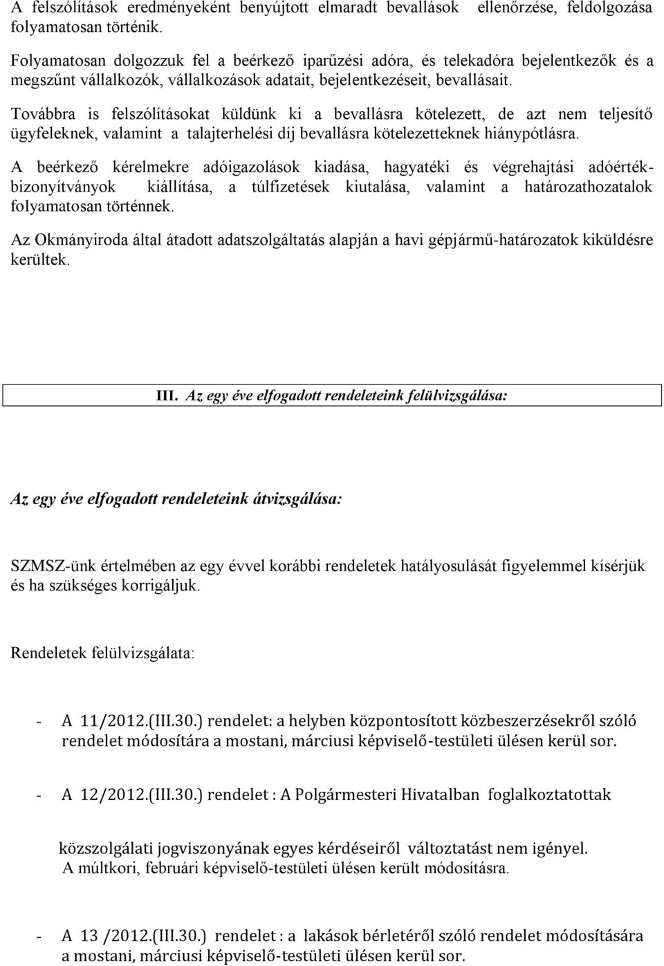 Továbbra is felszólításokat küldünk ki a bevallásra kötelezett, de azt nem teljesítő ügyfeleknek, valamint a talajterhelési díj bevallásra kötelezetteknek hiánypótlásra.