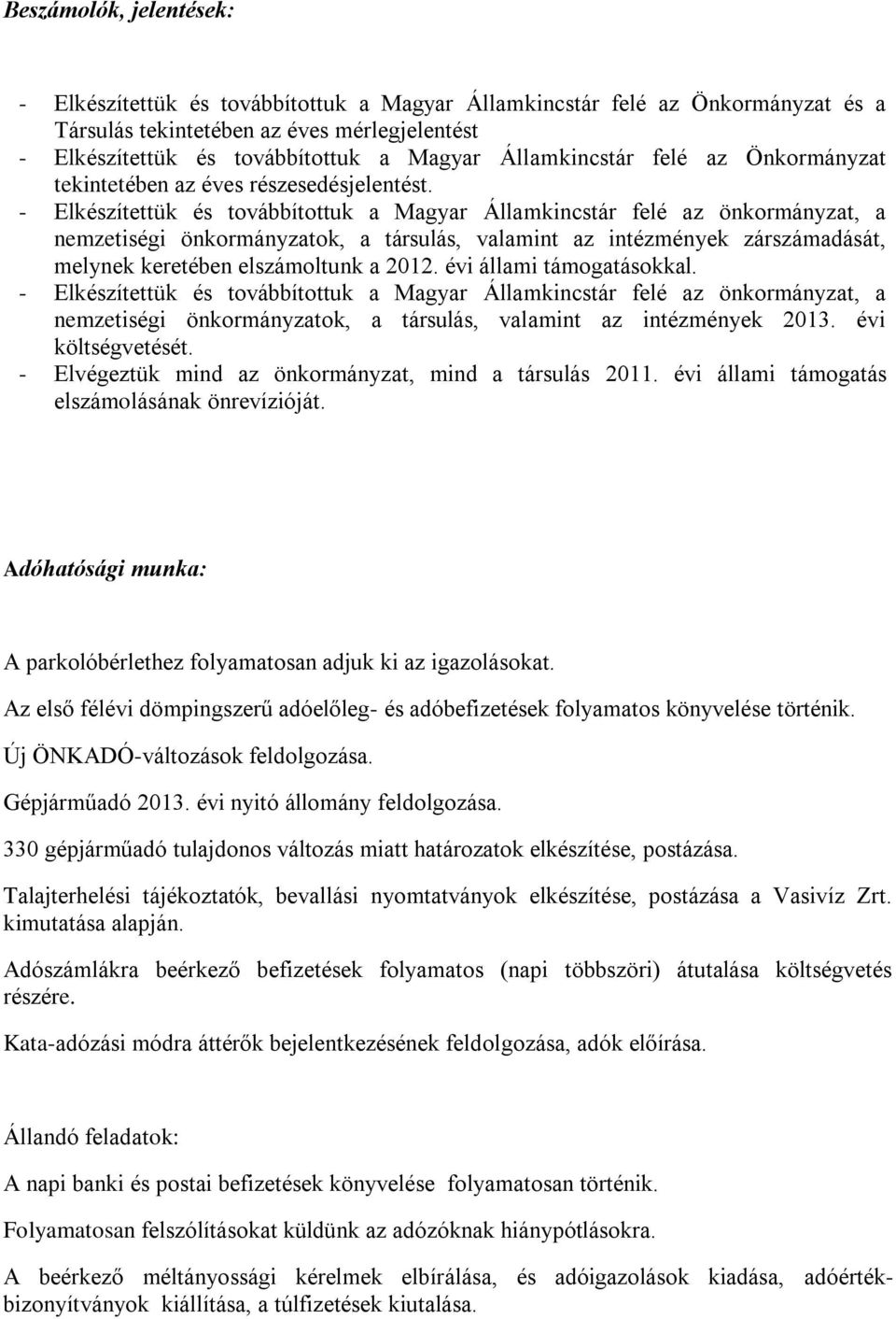 - Elkészítettük és továbbítottuk a Magyar Államkincstár felé az önkormányzat, a nemzetiségi önkormányzatok, a társulás, valamint az intézmények zárszámadását, melynek keretében elszámoltunk a 2012.