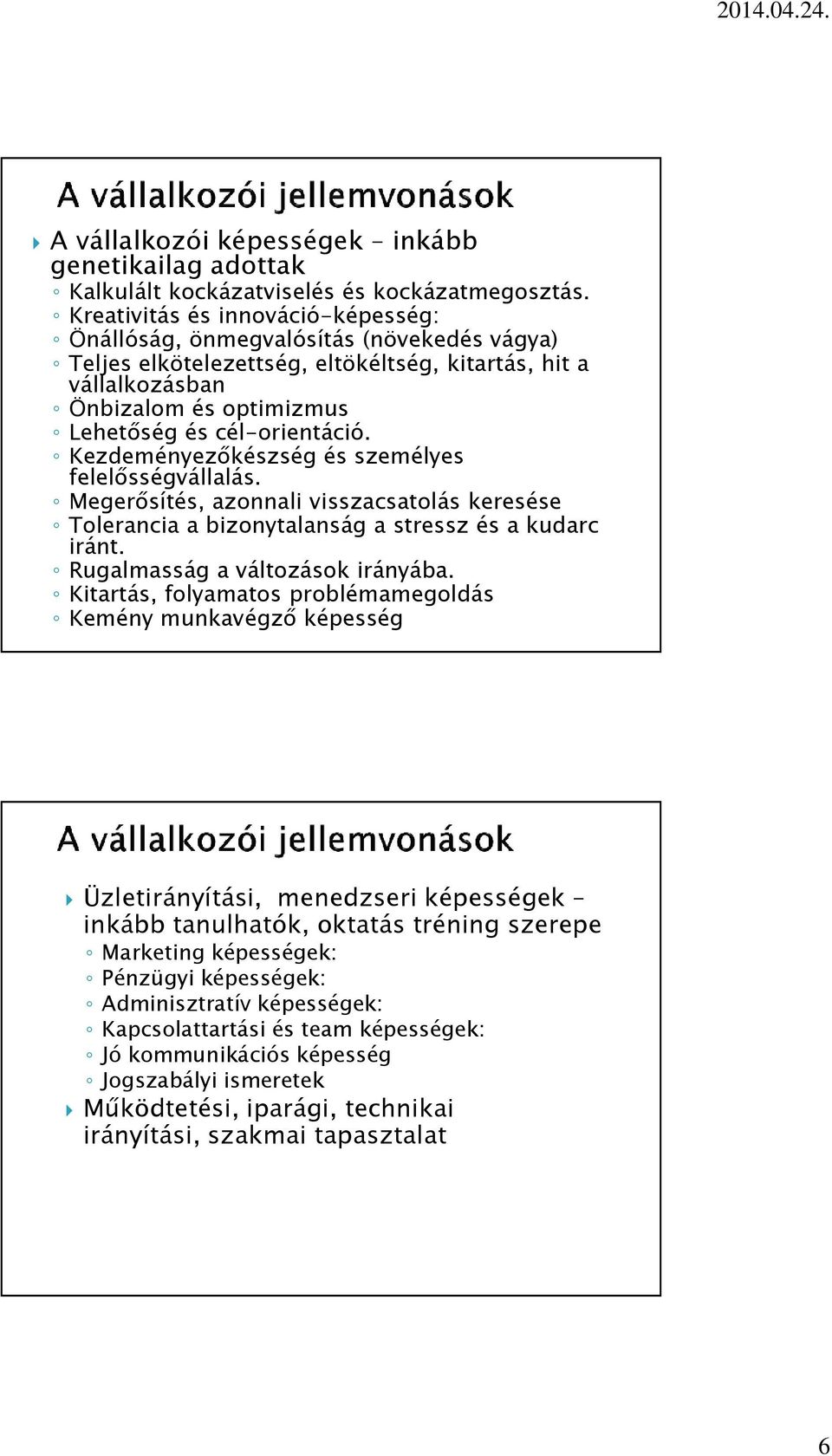 Kezdeményezőkészség és személyes felelősségvállalás. Megerősítés, azonnali visszacsatolás keresése Tolerancia a bizonytalanság a stressz és a kudarc iránt. Rugalmasság a változások irányába.