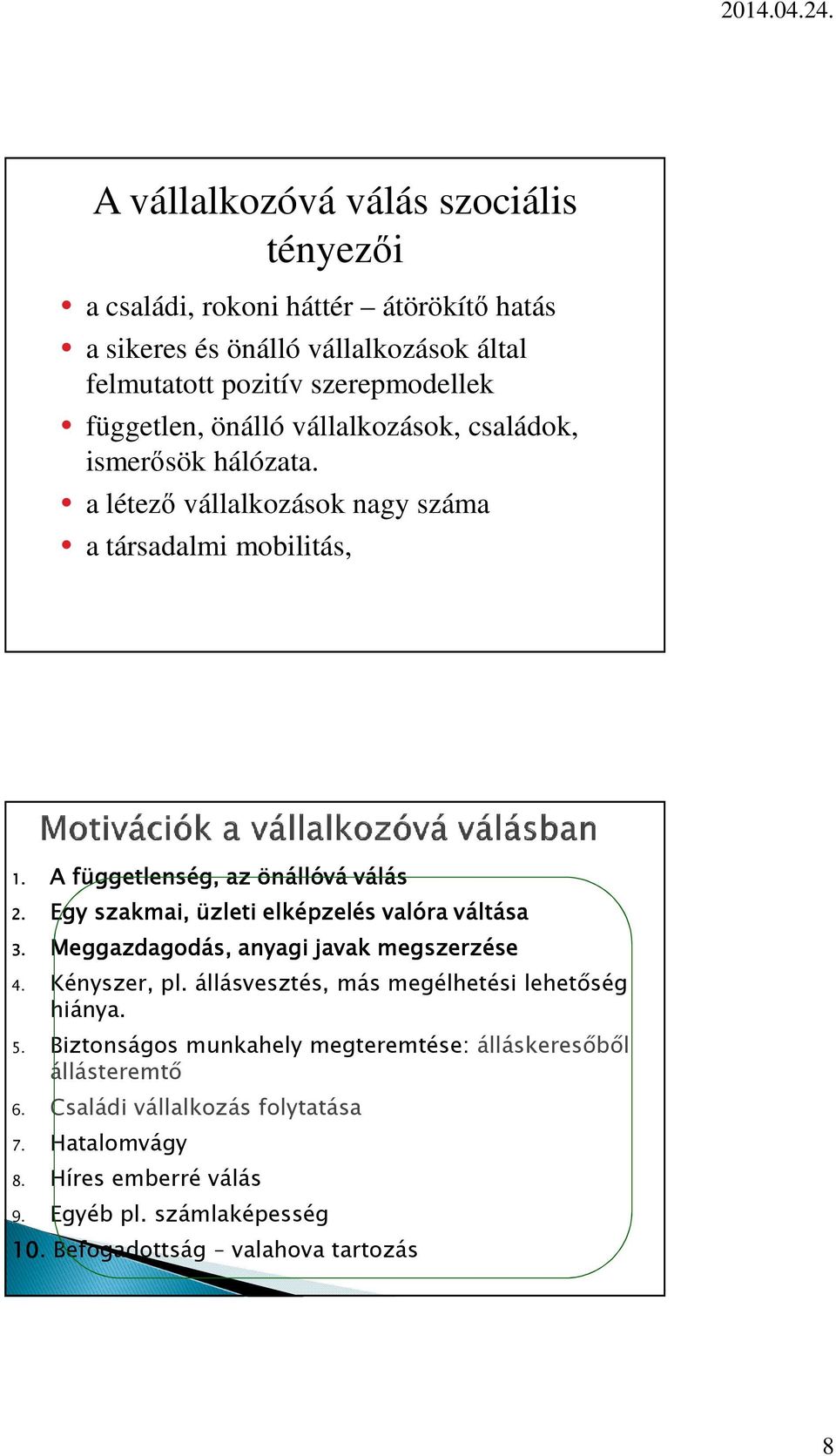 Egy szakmai, üzleti elképzelés valóra váltása 3. Meggazdagodás, anyagi javak megszerzése 4. Kényszer, pl. állásvesztés, más megélhetési lehetőség hiánya. 5.