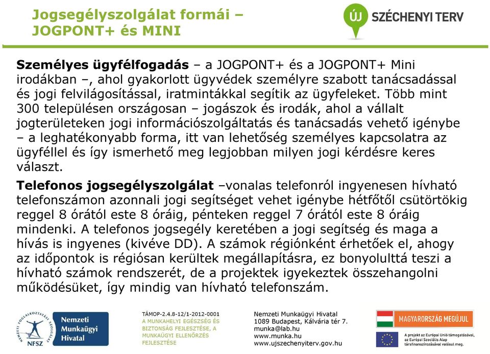 Több mint 300 településen országosan jogászok és irodák, ahol a vállalt jogterületeken jogi információszolgáltatás és tanácsadás vehető igénybe a leghatékonyabb forma, itt van lehetőség személyes