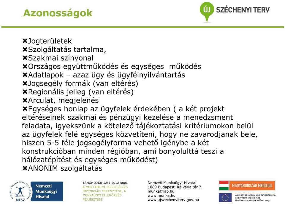 és pénzügyi kezelése a menedzsment feladata, igyekszünk a kötelező tájékoztatási kritériumokon belül az ügyfelek felé egységes közvetíteni, hogy ne