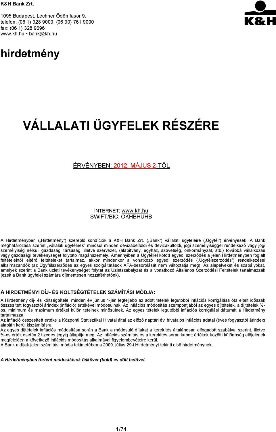 A Bank meghatározása szerint vállalati ügyfélnek minősül minden devizabelföldi és devizakülföldi, jogi személyiséggel rendelkező vagy jogi személyiség nélküli gazdasági társaság, illetve szervezet,