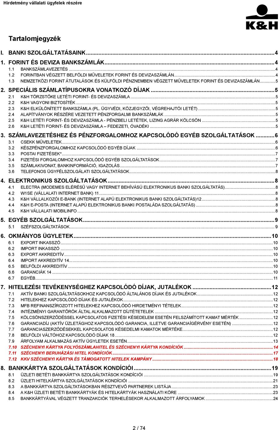 ÜGYVÉDI, KÖZJEGYZŐI, VÉGREHAJTÓI LETÉT)...5 2.4 ALAPÍTVÁNYOK RÉSZÉRE VEZETETT PÉNZFORGALMI BANKSZÁMLÁK...5 2.5 K&H LETÉTI FORINT- ÉS DEVIZASZÁMLA - PÉNZBELI LETÉTEK, LIZING AGRÁR KÖLCSÖN...5 2.6 K&H LETÉTI FORINT- ÉS DEVIZASZÁMLA FEDEZETI, ÓVADÉKI.