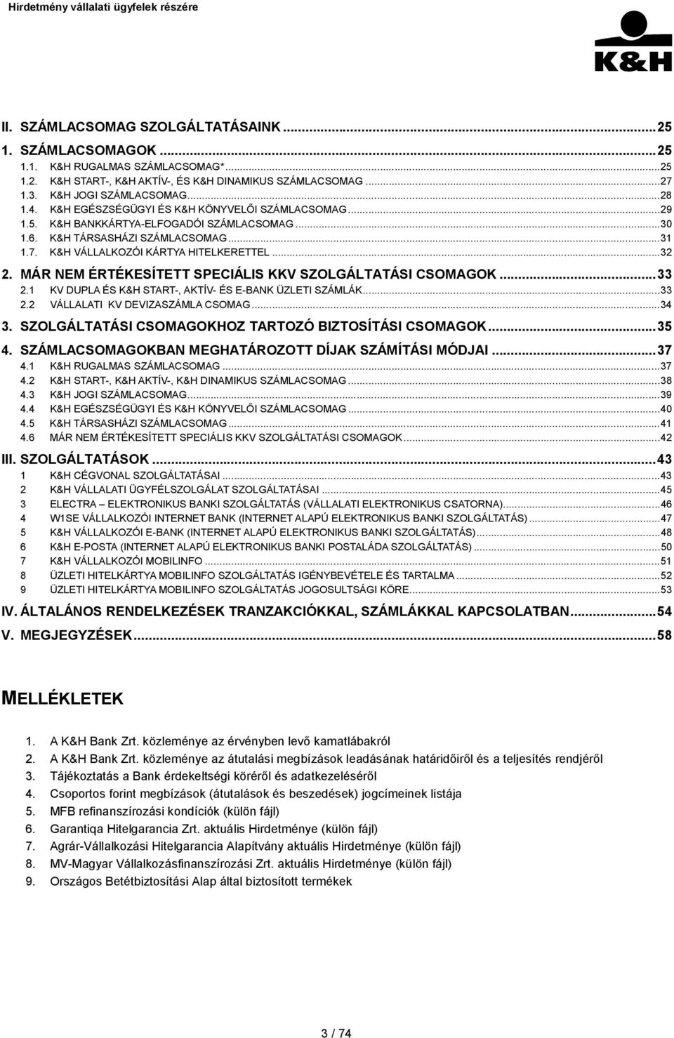 MÁR NEM ÉRTÉKESÍTETT SPECIÁLIS KKV SZOLGÁLTATÁSI CSOMAGOK...33 2.1 KV DUPLA ÉS K&H START-, AKTÍV- ÉS E-BANK ÜZLETI SZÁMLÁK...33 2.2 VÁLLALATI KV DEVIZASZÁMLA CSOMAG...34 3.