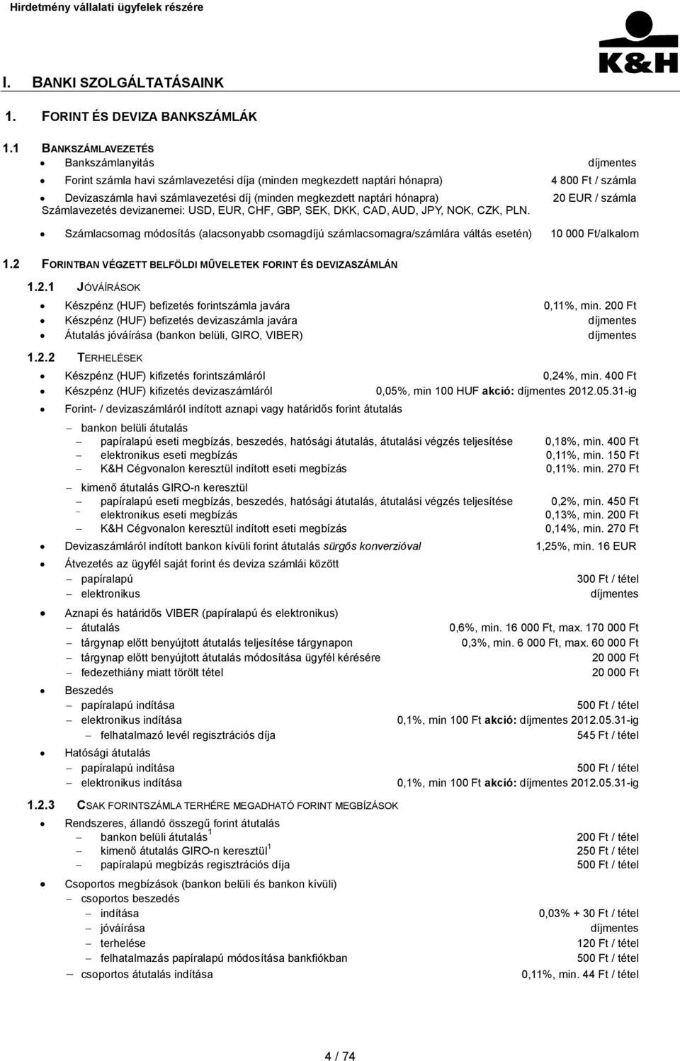 naptári hónapra) 20 EUR / számla Számlavezetés devizanemei: USD, EUR, CHF, GBP, SEK, DKK, CAD, AUD, JPY, NOK, CZK, PLN.