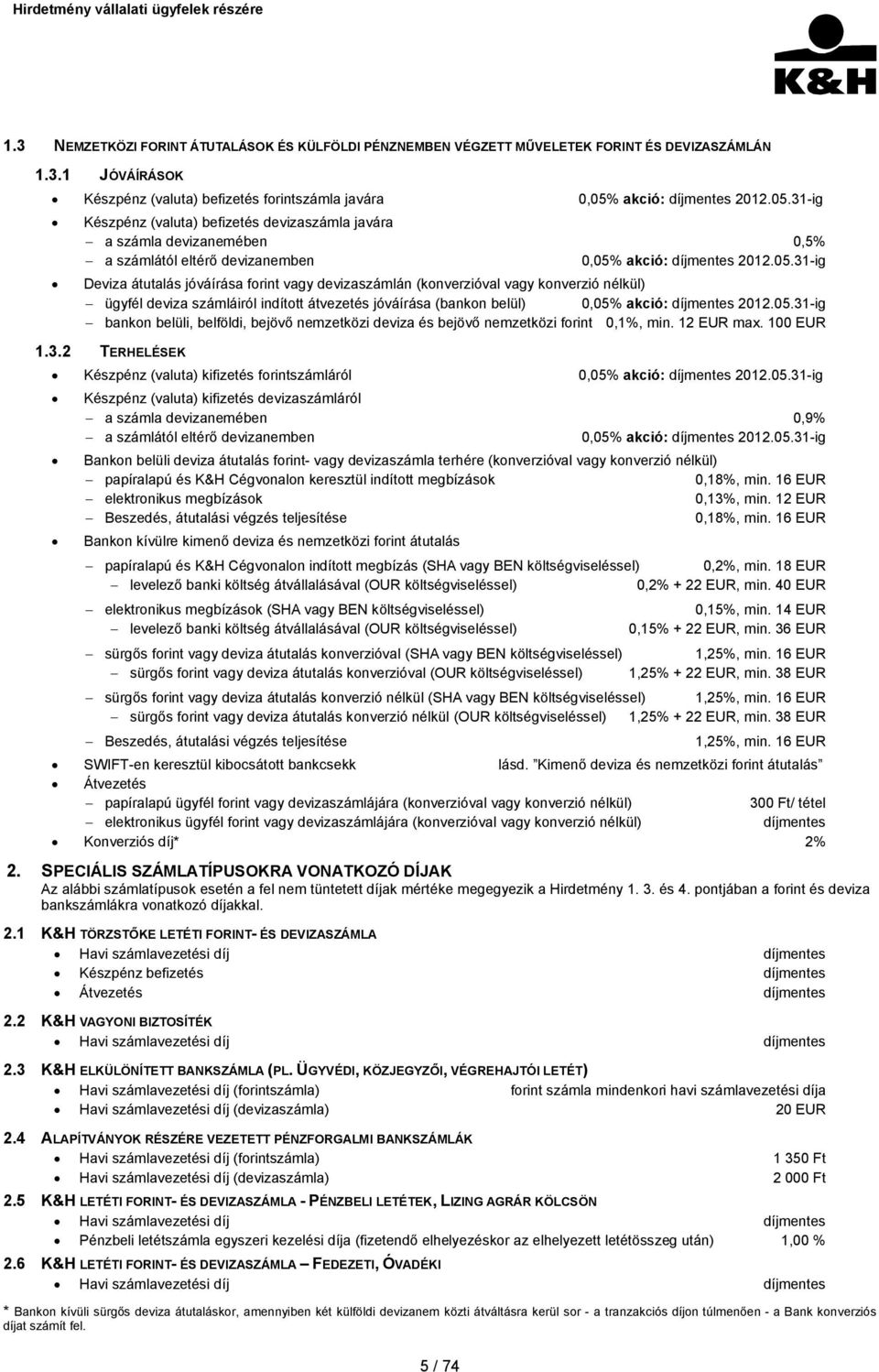 31-ig Készpénz (valuta) befizetés devizaszámla javára a számla devizanemében 0,5% a számlától eltérő devizanemben 0,05% 31-ig Deviza átutalás jóváírása forint vagy devizaszámlán (konverzióval vagy