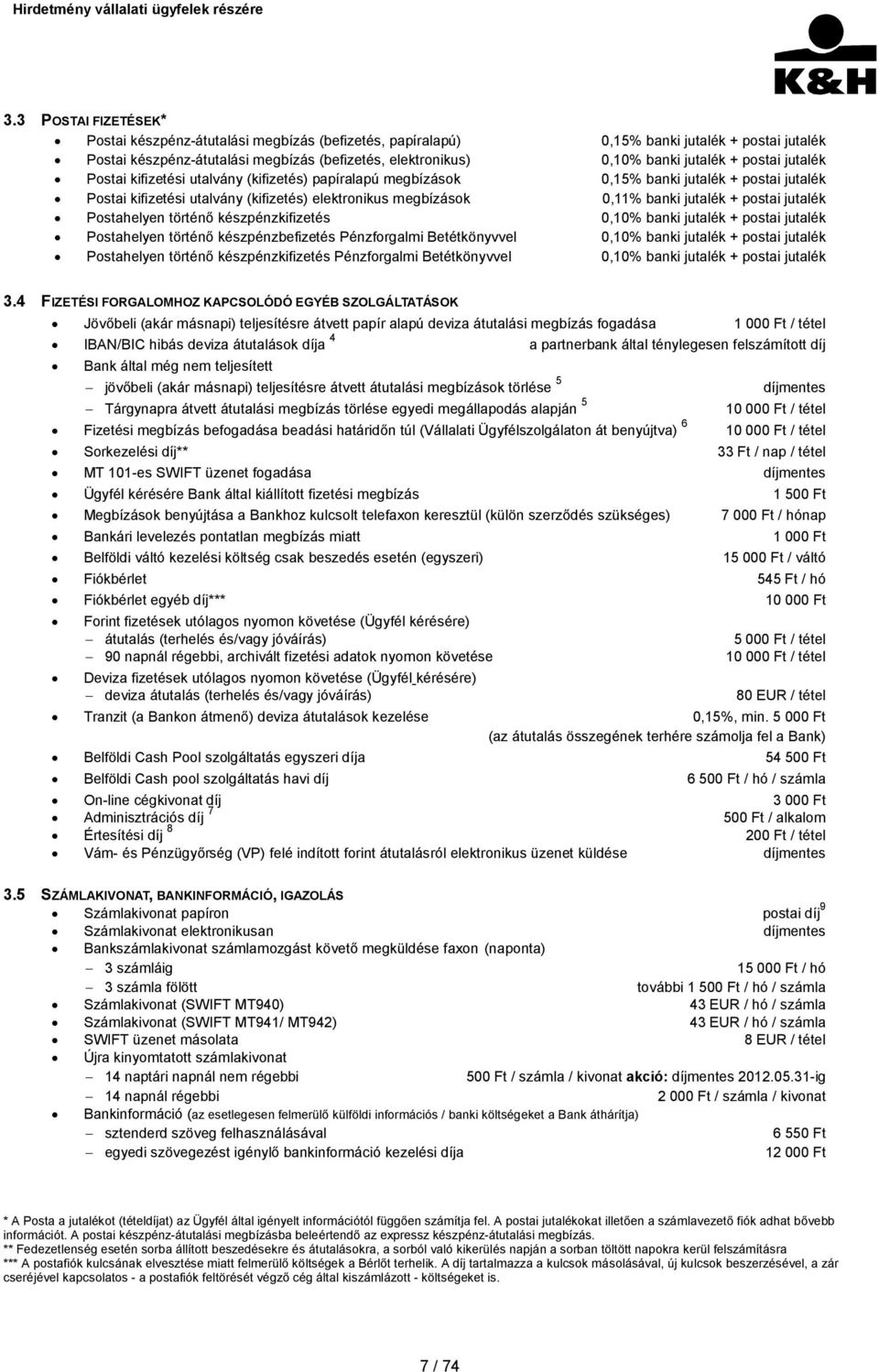 postai jutalék Postahelyen történő készpénzkifizetés 0,10% banki jutalék + postai jutalék Postahelyen történő készpénzbefizetés Pénzforgalmi Betétkönyvvel 0,10% banki jutalék + postai jutalék