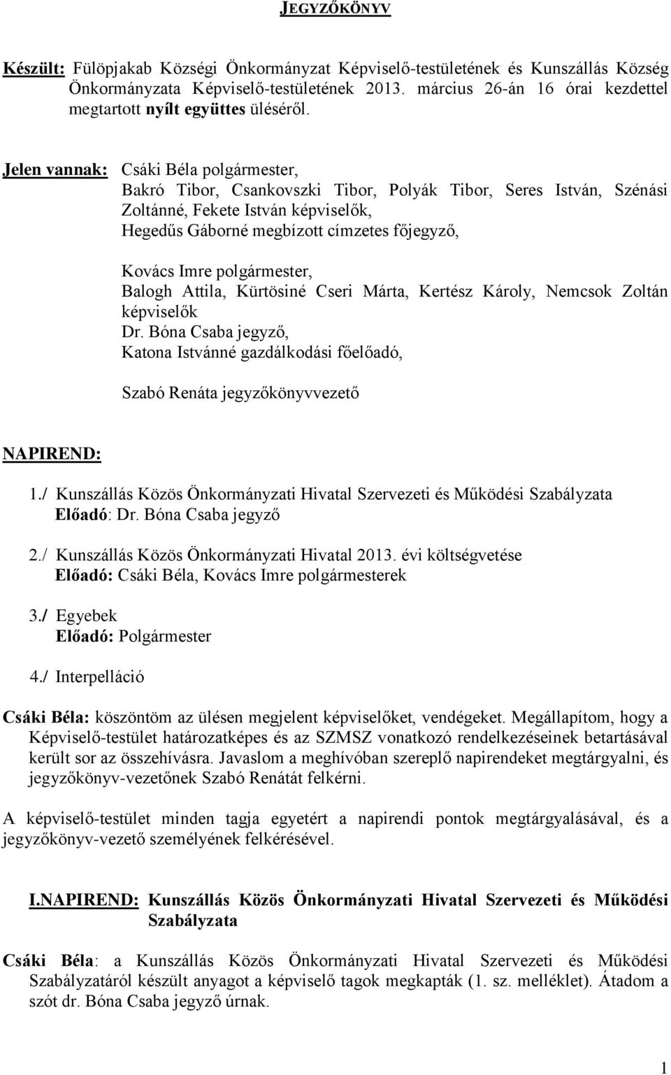 Jelen vannak: Csáki Béla polgármester, Bakró Tibor, Csankovszki Tibor, Polyák Tibor, Seres István, Szénási Zoltánné, Fekete István képviselők, Hegedűs Gáborné megbízott címzetes főjegyző, Kovács Imre