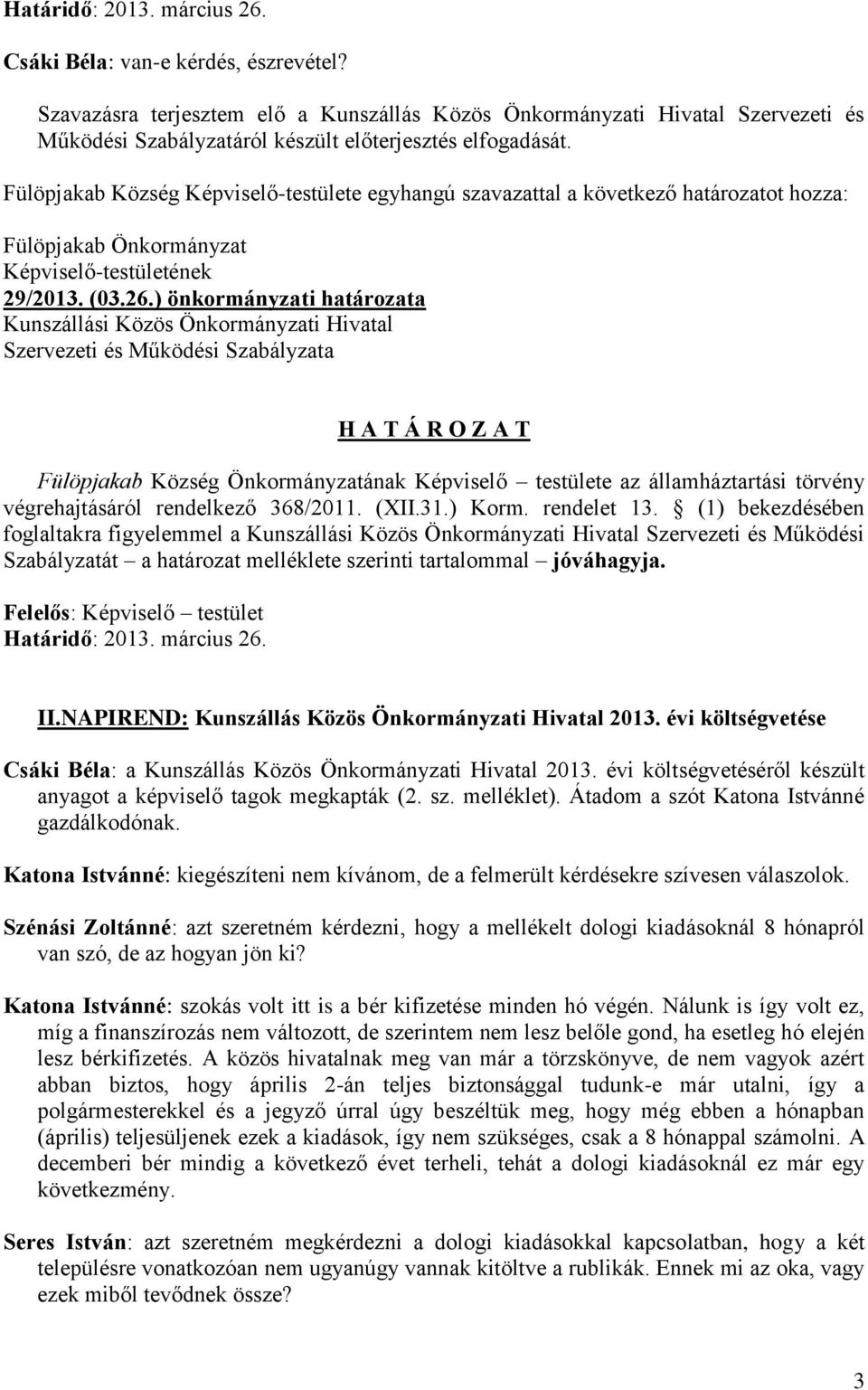 Fülöpjakab Község Képviselő-testülete egyhangú szavazattal a következő határozatot hozza: Fülöpjakab Önkormányzat Képviselő-testületének 29/2013. (03.26.