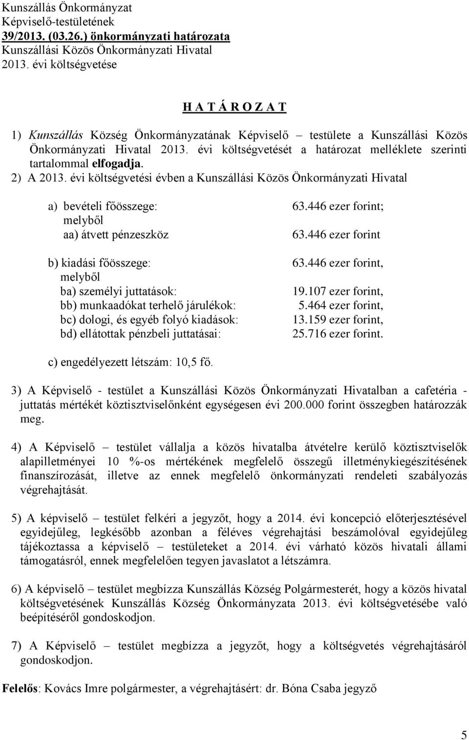 évi költségvetését a határozat melléklete szerinti tartalommal elfogadja. 2) A 2013. évi költségvetési évben a Kunszállási Közös Önkormányzati Hivatal a) bevételi főösszege: 63.