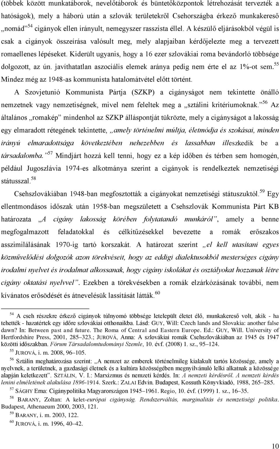 Kiderült ugyanis, hogy a 16 ezer szlovákiai roma bevándorló többsége dolgozott, az ún. javíthatatlan aszociális elemek aránya pedig nem érte el az 1%-ot sem.