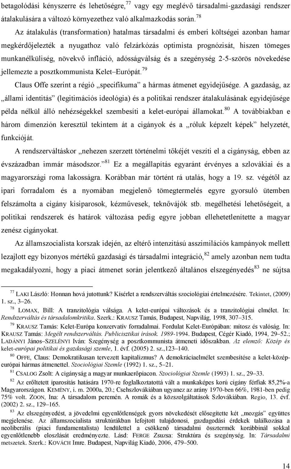 infláció, adósságválság és a szegénység 2-5-szörös növekedése jellemezte a posztkommunista Kelet Európát. 79 Claus Offe szerint a régió specifikuma a hármas átmenet egyidejűsége.