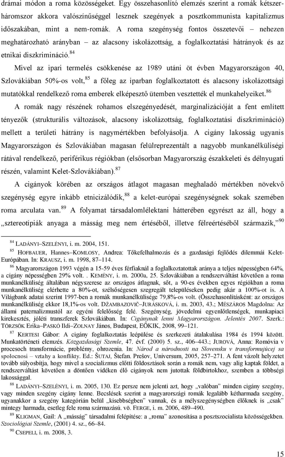 84 Mivel az ipari termelés csökkenése az 1989 utáni öt évben Magyarországon 40, Szlovákiában 50%-os volt, 85 a főleg az iparban foglalkoztatott és alacsony iskolázottsági mutatókkal rendelkező roma