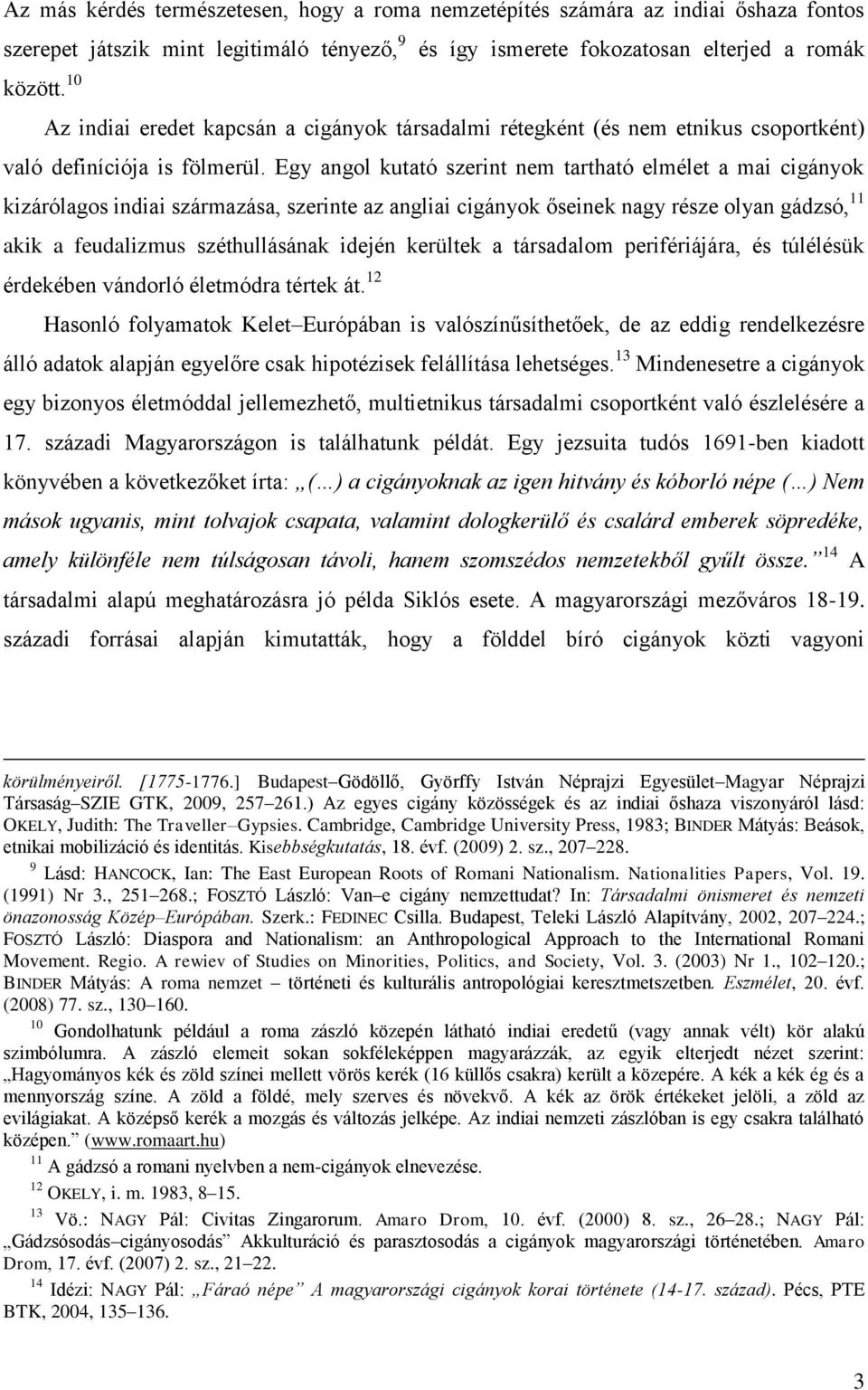 Egy angol kutató szerint nem tartható elmélet a mai cigányok kizárólagos indiai származása, szerinte az angliai cigányok őseinek nagy része olyan gádzsó, 11 akik a feudalizmus széthullásának idején