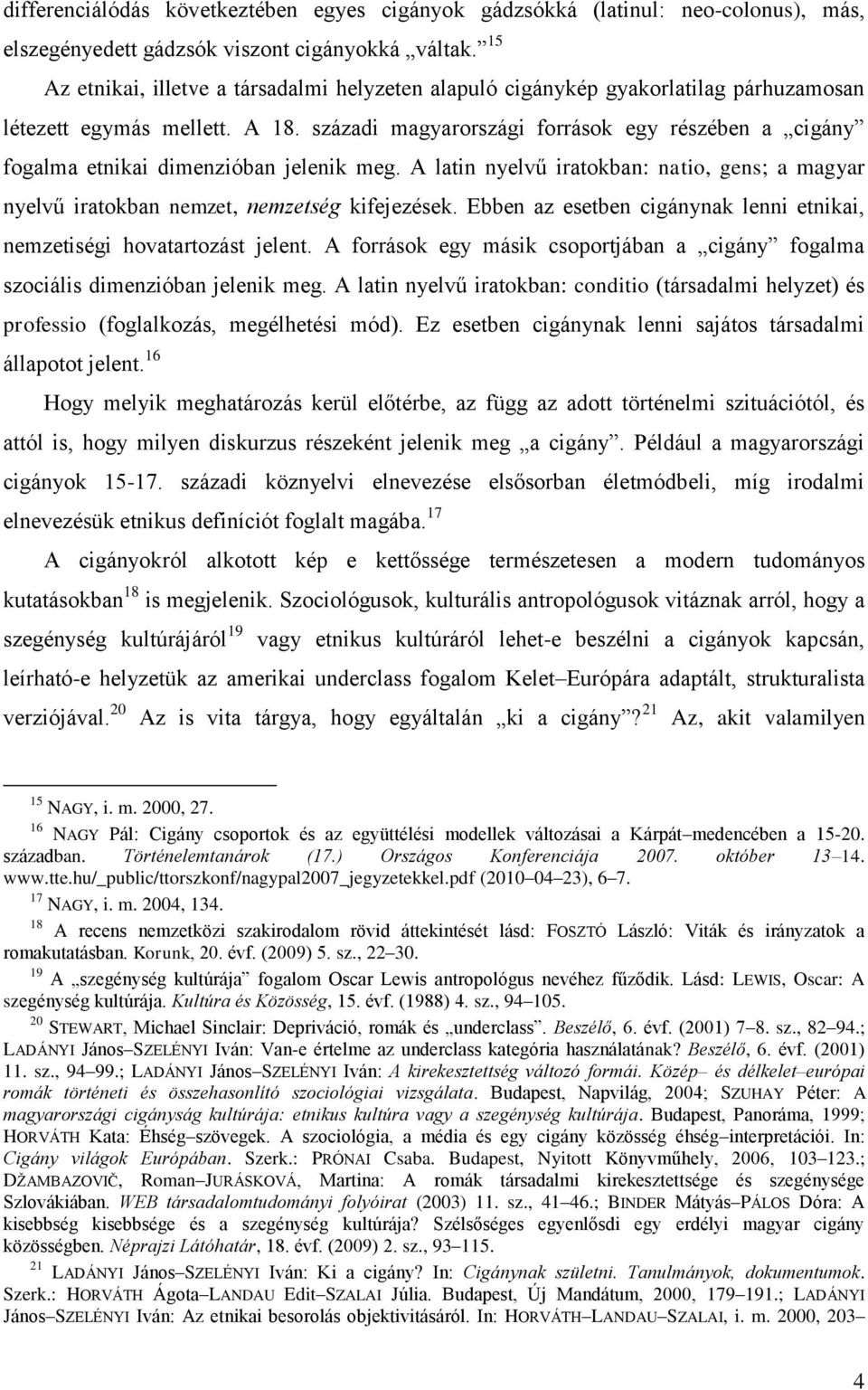 századi magyarországi források egy részében a cigány fogalma etnikai dimenzióban jelenik meg. A latin nyelvű iratokban: natio, gens; a magyar nyelvű iratokban nemzet, nemzetség kifejezések.