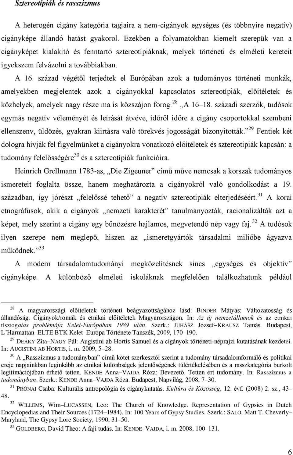 század végétől terjedtek el Európában azok a tudományos történeti munkák, amelyekben megjelentek azok a cigányokkal kapcsolatos sztereotípiák, előítéletek és közhelyek, amelyek nagy része ma is