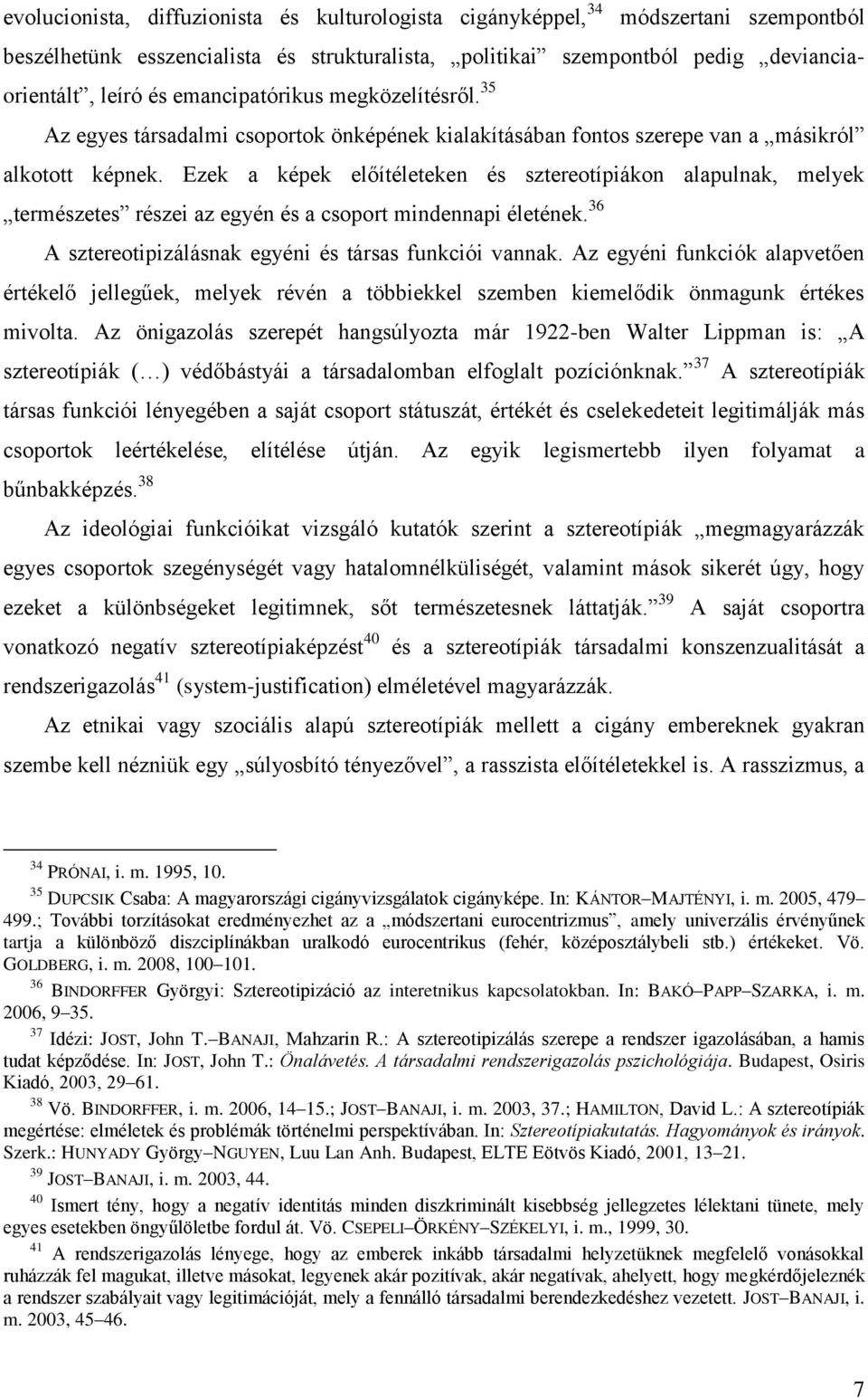 Ezek a képek előítéleteken és sztereotípiákon alapulnak, melyek természetes részei az egyén és a csoport mindennapi életének. 36 A sztereotipizálásnak egyéni és társas funkciói vannak.