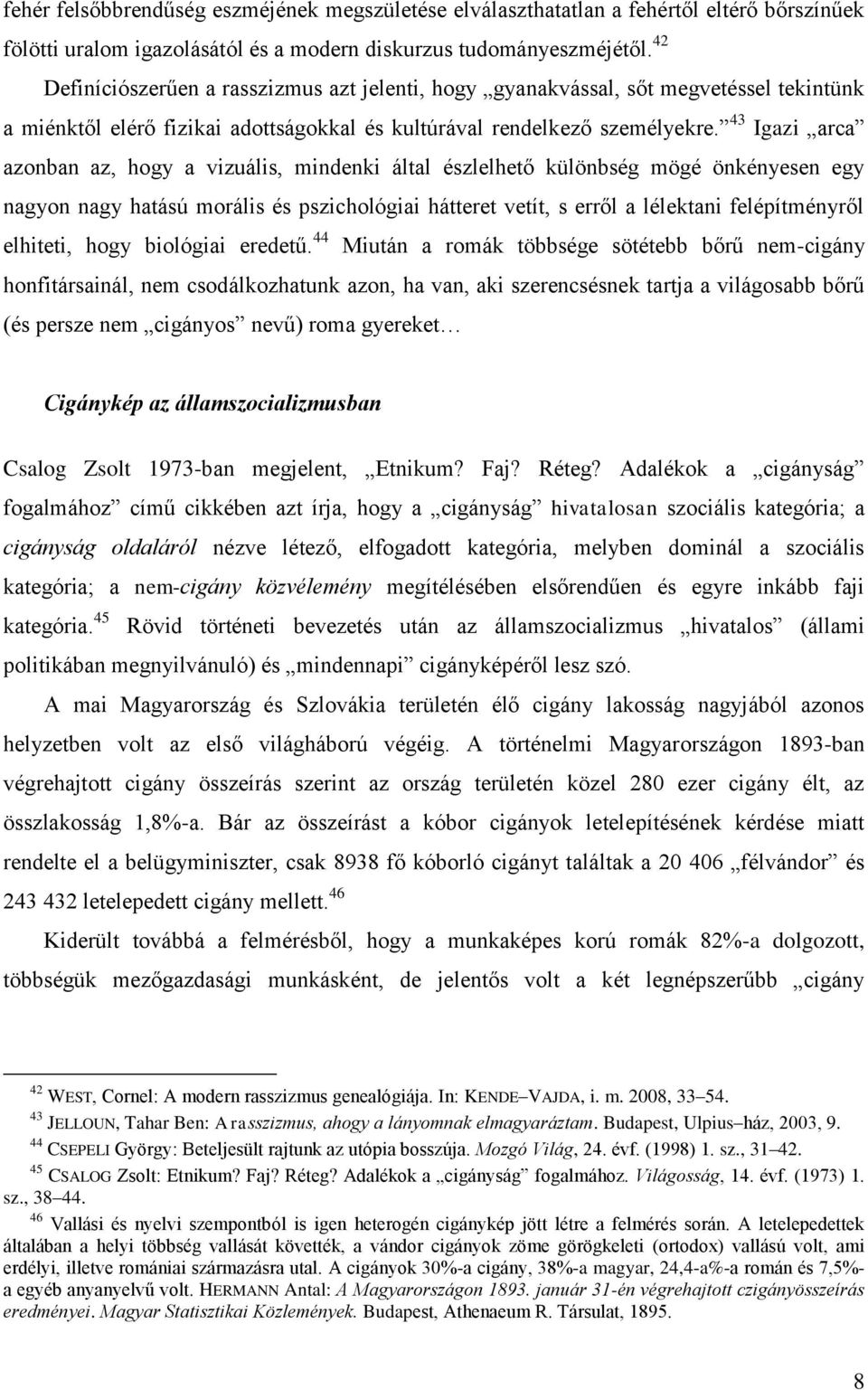 43 Igazi arca azonban az, hogy a vizuális, mindenki által észlelhető különbség mögé önkényesen egy nagyon nagy hatású morális és pszichológiai hátteret vetít, s erről a lélektani felépítményről