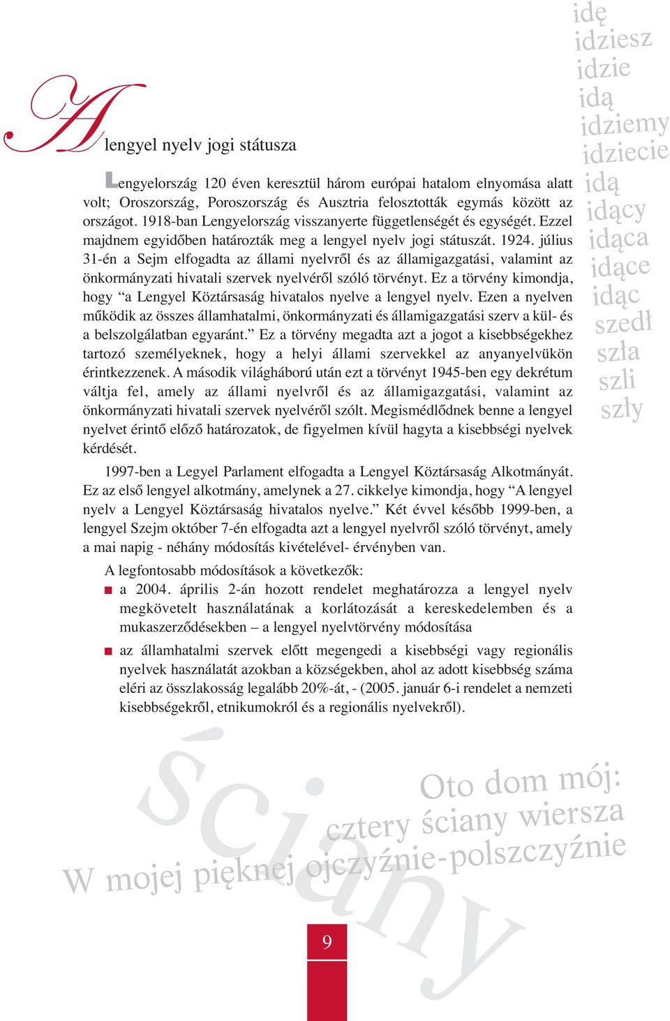 július 31-én a Sejm elfogadta az állami nyelvről és az államigazgatási, valamint az önkormányzati hivatali szervek nyelvéről szóló törvényt.
