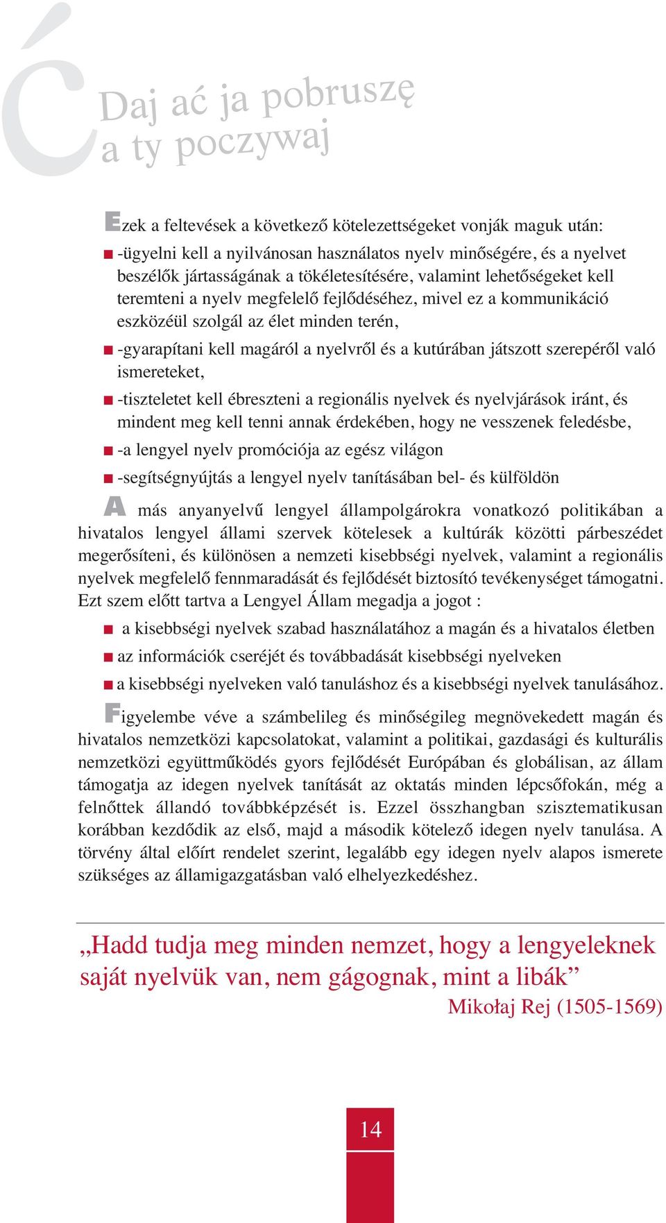 kutúrában játszott szerepéről való ismereteket, -tiszteletet kell ébreszteni a regionális nyelvek és nyelvjárások iránt, és mindent meg kell tenni annak érdekében, hogy ne vesszenek feledésbe, -a