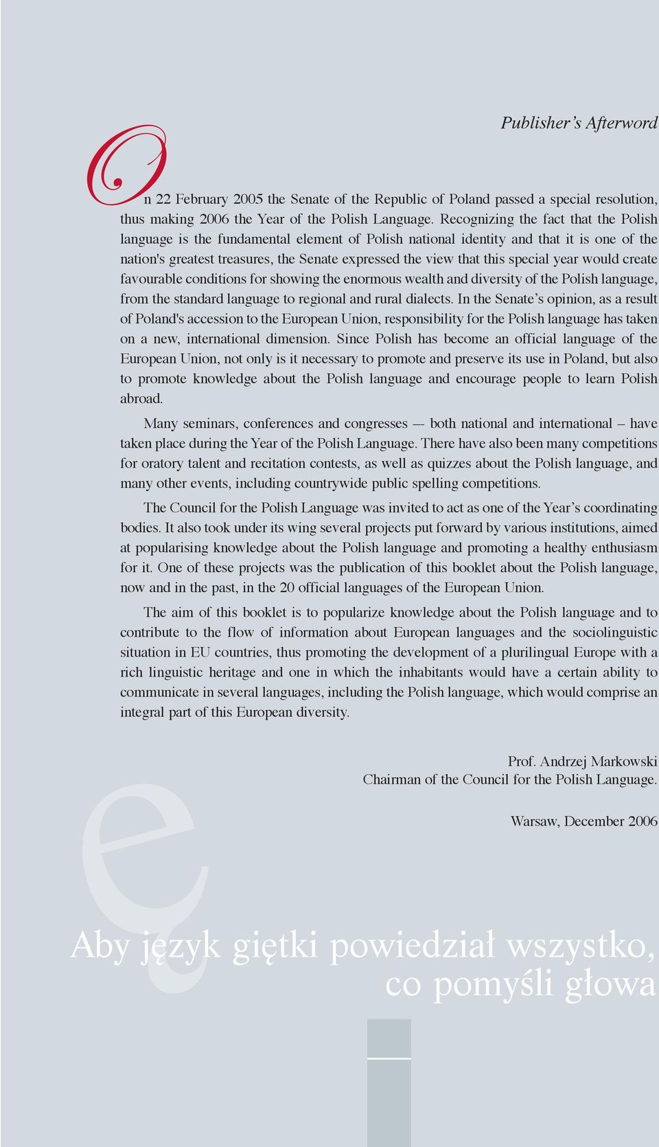 special year would create favourable conditions for showing the enormous wealth and diversity of the Polish language, from the standard language to regional and rural dialects.