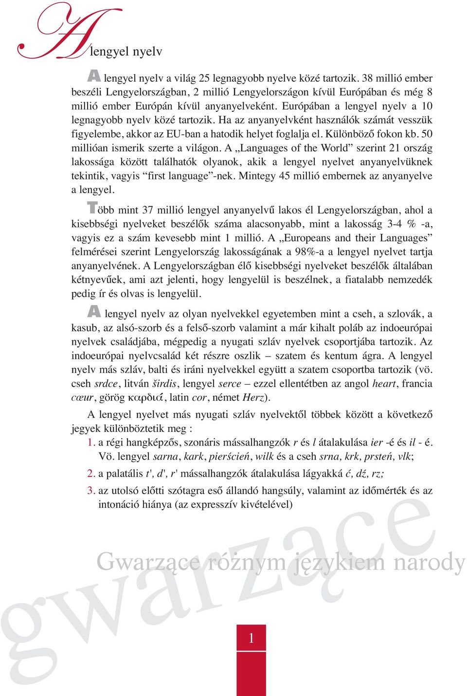 Ha az anyanyelvként használók számát vesszük figyelembe, akkor az EU-ban a hatodik helyet foglalja el. Különböző fokon kb. 50 millióan ismerik szerte a világon.