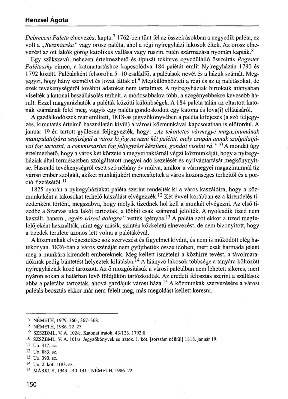 8 Egy szűkszavú, nehezen értelmezhető és típusát tekintve egyedülálló összeírás Regyster Palétassky címen, a katonatartáshoz kapcsolódva 184 palétát említ Nyíregyházán 1790 és 1792 között.