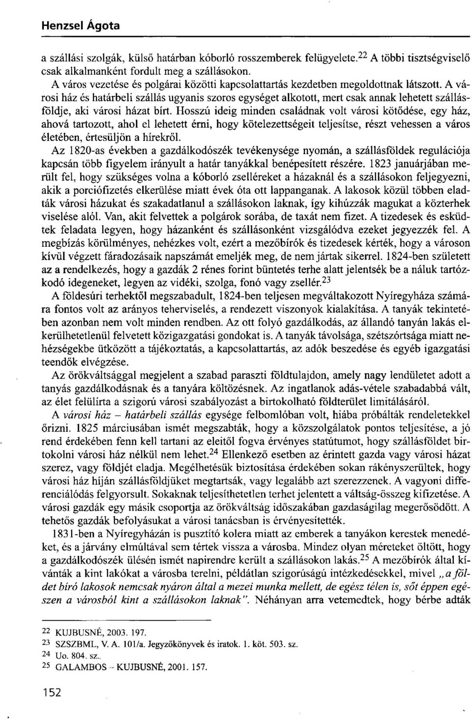 A városi ház és határbeli szállás ugyanis szoros egységet alkotott, mert csak annak lehetett szállásföldje, aki városi házat bírt.