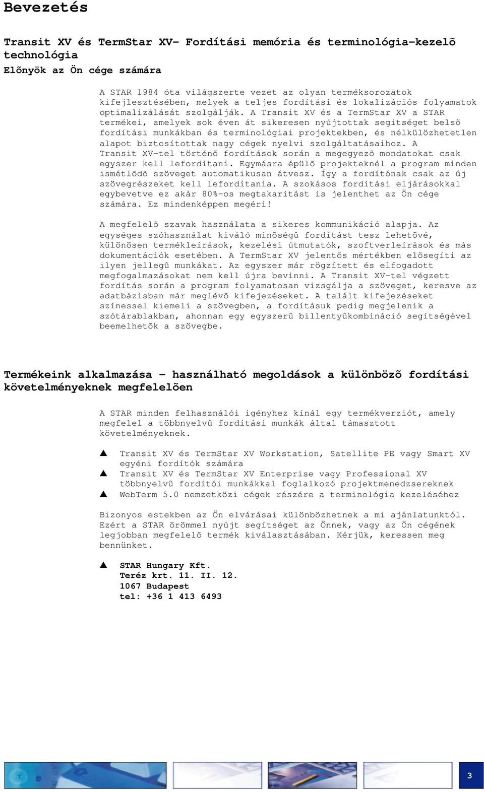 A Transit XV és a TermStar XV a STAR termékei, amelyek sok éven át sikeresen nyújtottak segítséget belsõ fordítási munkákban és terminológiai projektekben, és nélkülözhetetlen alapot biztosítottak