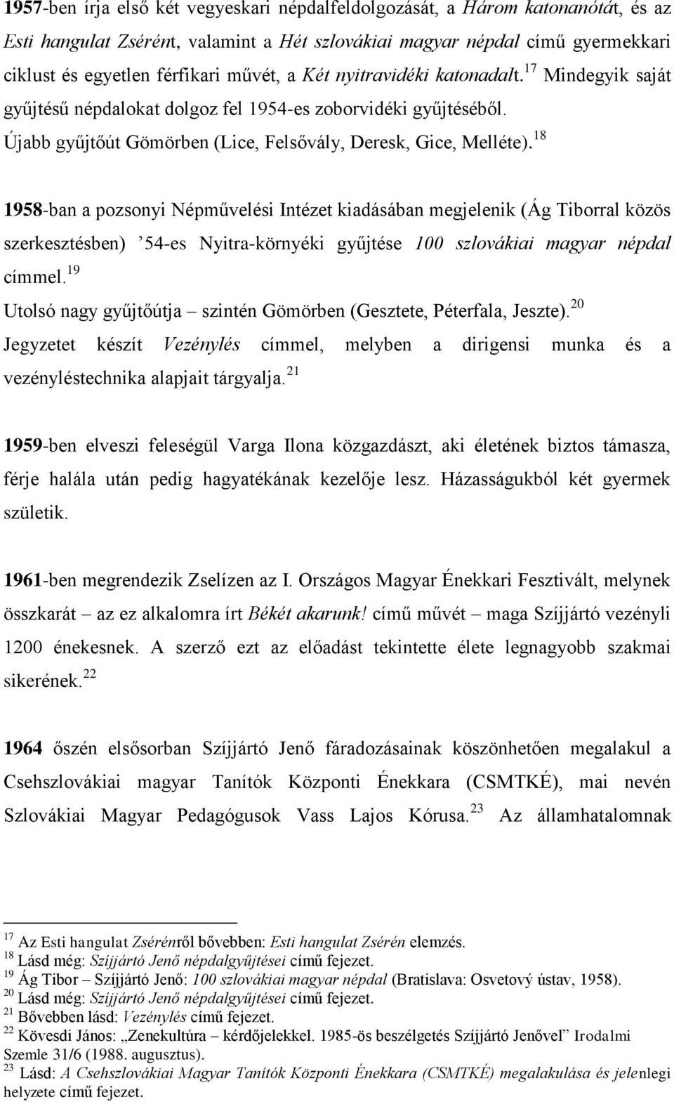 18 1958-ban a pozsonyi Népművelési Intézet kiadásában megjelenik (Ág Tiborral közös szerkesztésben) 54-es Nyitra-környéki gyűjtése 100 szlovákiai magyar népdal címmel.
