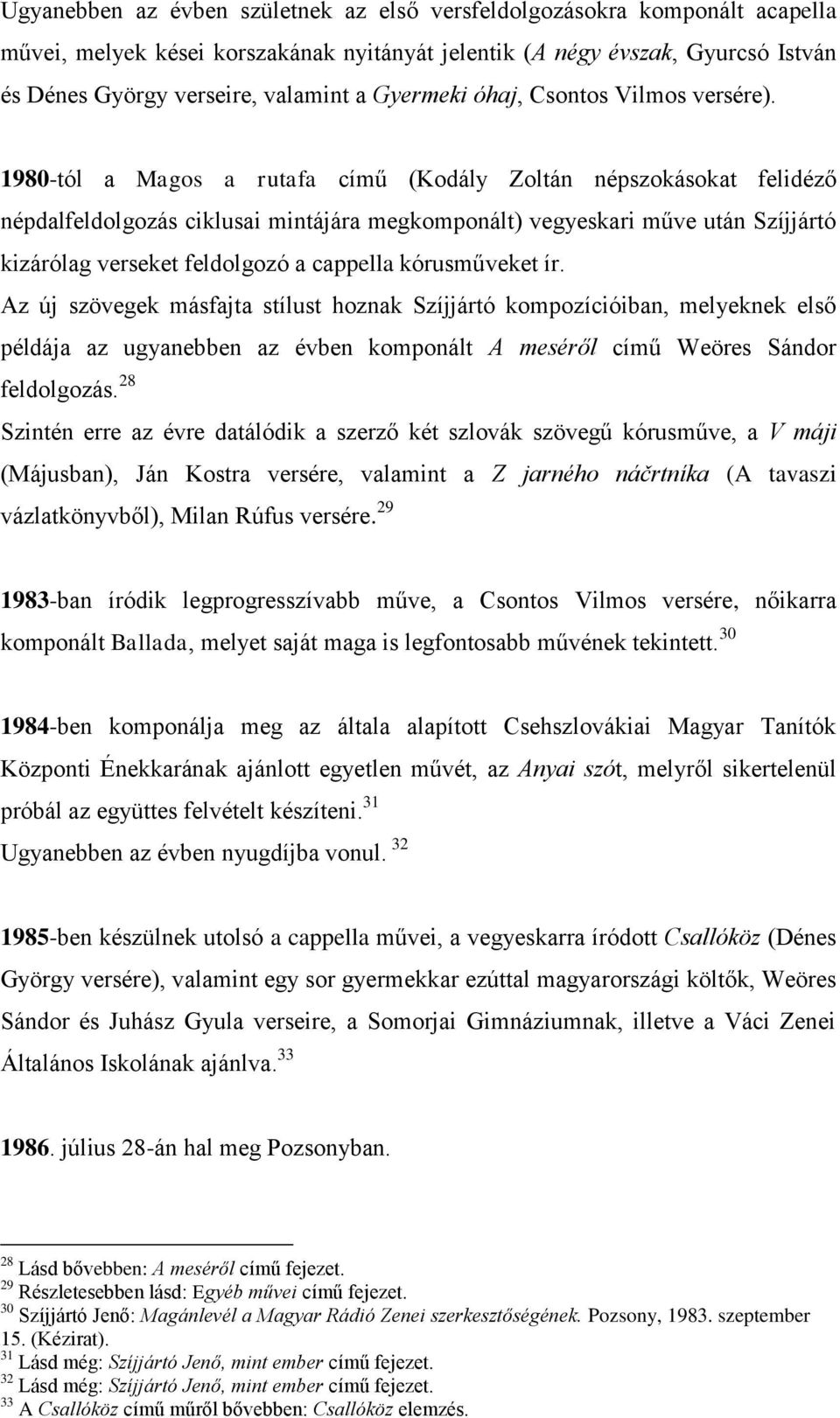 1980-tól a Magos a rutafa című (Kodály Zoltán népszokásokat felidéző népdalfeldolgozás ciklusai mintájára megkomponált) vegyeskari műve után Szíjjártó kizárólag verseket feldolgozó a cappella