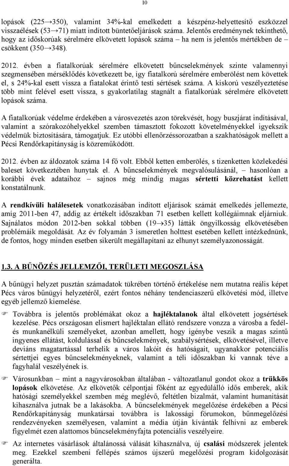 évben a fiatalkorúak sérelmére elkövetett bűncselekmények szinte valamennyi szegmensében mérséklődés következett be, így fiatalkorú sérelmére emberölést nem követtek el, s 24%-kal esett vissza a