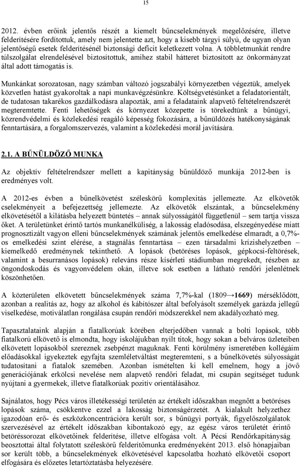 felderítésénél biztonsági deficit keletkezett volna. A többletmunkát rendre túlszolgálat elrendelésével biztosítottuk, amihez stabil hátteret biztosított az önkormányzat által adott támogatás is.