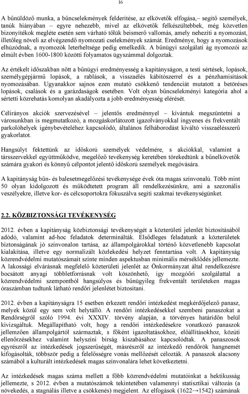 Eredménye, hogy a nyomozások elhúzódnak, a nyomozók leterheltsége pedig emelkedik. A bűnügyi szolgálati ág nyomozói az elmúlt évben 1600-1800 közötti folyamatos ügyszámmal dolgoztak.