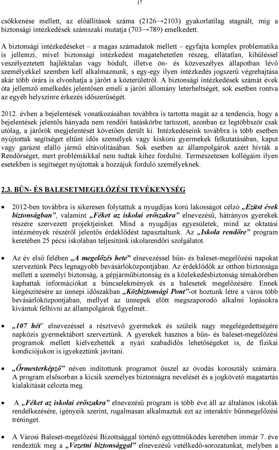 hajléktalan vagy bódult, illetve ön- és közveszélyes állapotban lévő személyekkel szemben kell alkalmaznunk, s egy-egy ilyen intézkedés jogszerű végrehajtása akár több órára is elvonhatja a járőrt a