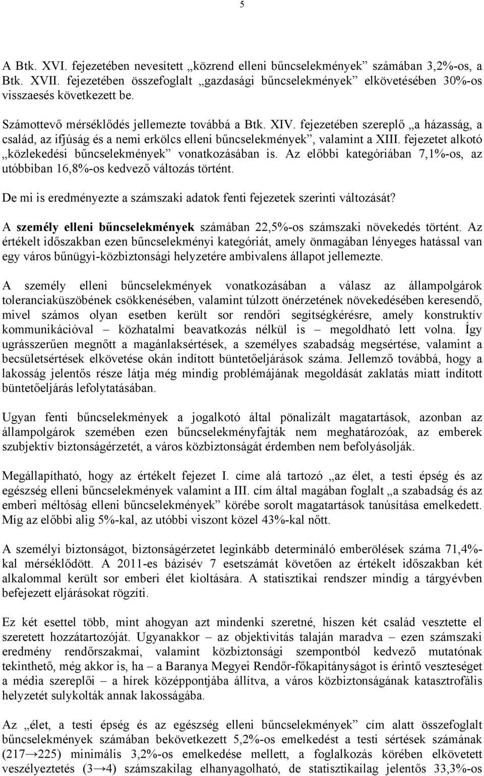 fejezetet alkotó közlekedési bűncselekmények vonatkozásában is. Az előbbi kategóriában 7,1%-os, az utóbbiban 16,8%-os kedvező változás történt.